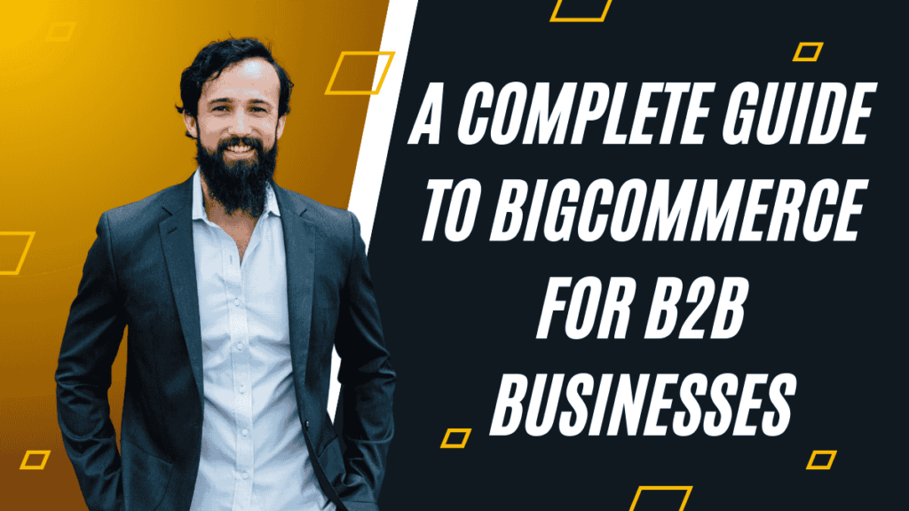 A Complete Guide to BigCommerce for B2B Businesses