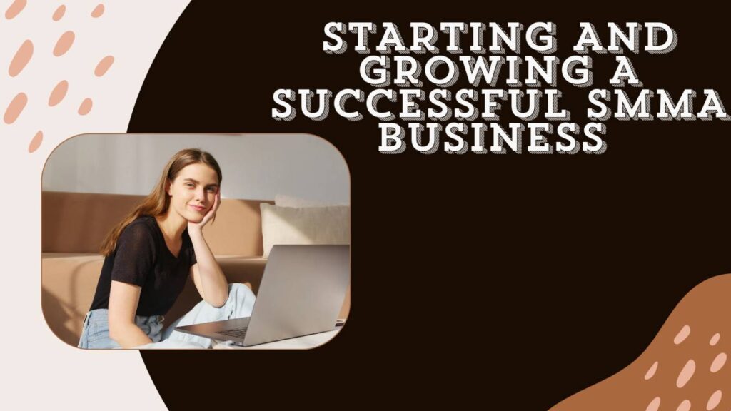 Starting and Growing a Successful SMMA Business