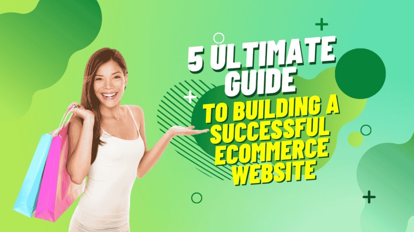 5 Ultimate Guide to Building a Successful Ecommerce Website