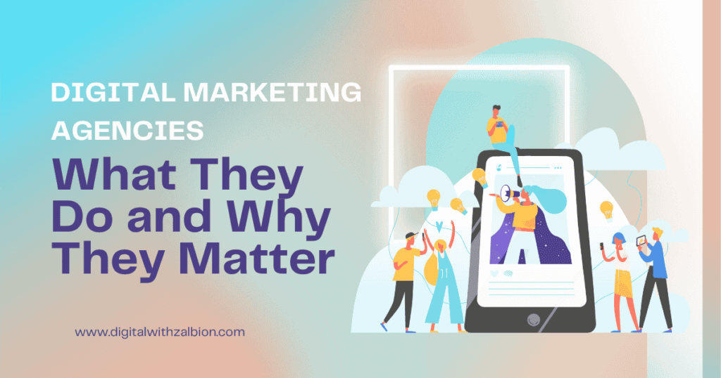 Digital Marketing Agencies: What They Do and Why They matter