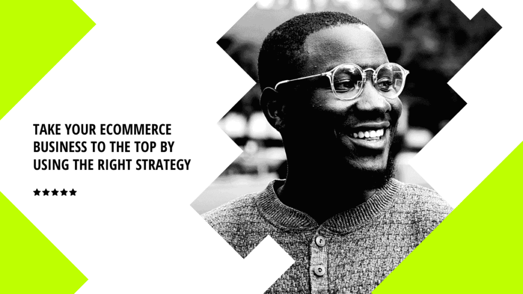 Take Your eCommerce Business to the Top by Using the Right Strategy