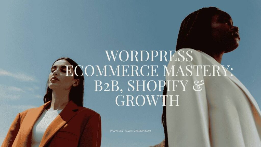 WordPress Ecommerce Mastery: B2B, Shopify & Growth