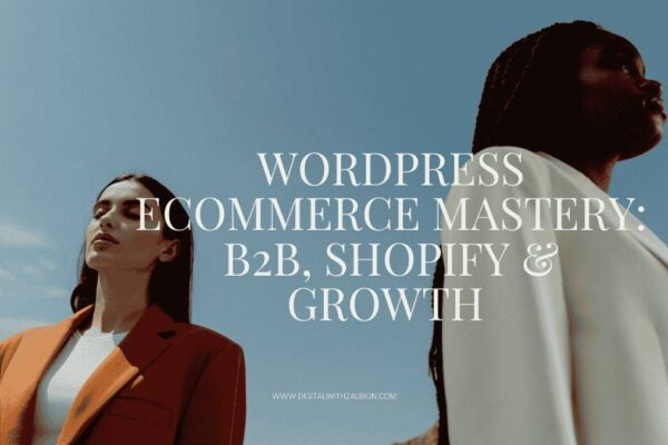 WordPress Ecommerce Mastery: B2B, Shopify & Growth